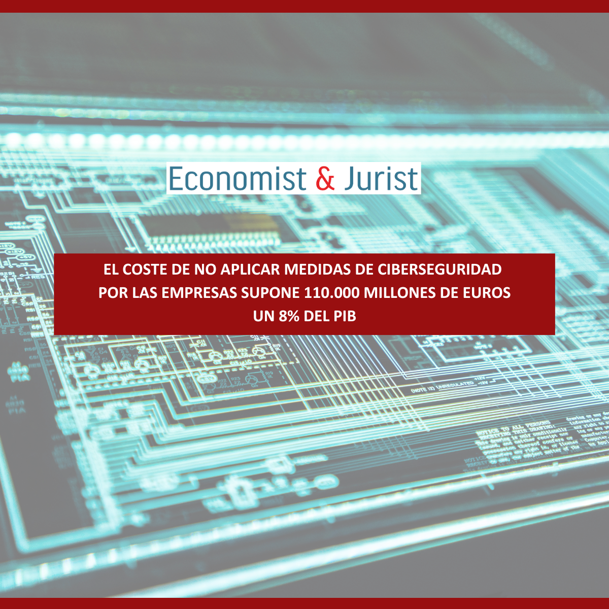 El coste de no aplicar medidas de ciberseguridad por las empresas supone 110.000 millones de euros, un 8% del PIB. Economist & Jurist
