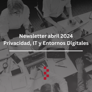 Newsletter abril 2024. Privacidad, IT y Entornos Digitales / BROSETA