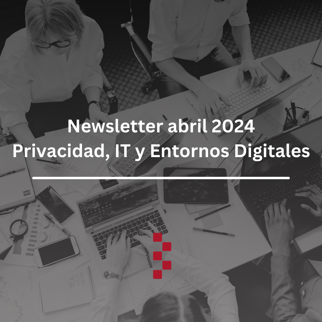 Newsletter abril 2024. Privacidad, IT y Entornos Digitales / BROSETA